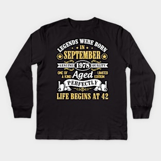 Legends Were Born In September 1978 Genuine Quality Aged Perfectly Life Begins At 42 Years Old Kids Long Sleeve T-Shirt